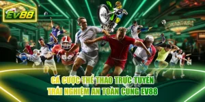 Cá Cược Thể Thao Trực Tuyến Trải Nghiệm An Toàn Cùng EV88