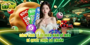 Cách Chơi Lô Đề Miền Nam Dễ Hiểu & Bí Quyết Chọn Số Chuẩn